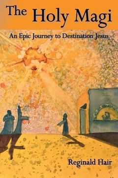 portada The Holy Magi: An Epic Journey to Destination Jesus (in English)