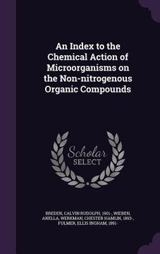 portada An Index to the Chemical Action of Microorganisms on the Non-nitrogenous Organic Compounds (en Inglés)