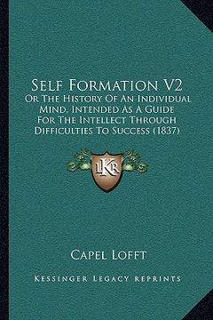 portada self formation v2: or the history of an individual mind, intended as a guide for the intellect through difficulties to success (1837) (in English)