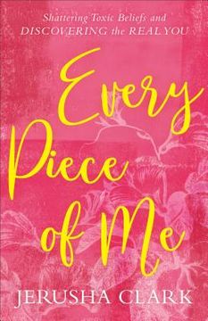 portada Every Piece of me: Shattering Toxic Beliefs and Discovering the Real you 