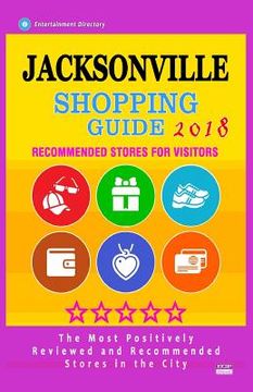 portada Jacksonville Shopping Guide 2018: Best Rated Stores in Jacksonville, Florida - Stores Recommended for Visitors, (Shopping Guide 2018) (en Inglés)