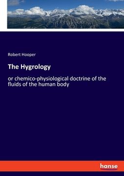 portada The Hygrology: or chemico-physiological doctrine of the fluids of the human body (en Inglés)