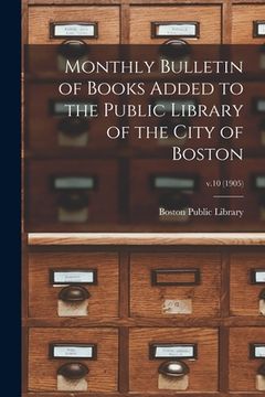 portada Monthly Bulletin of Books Added to the Public Library of the City of Boston; v.10 (1905) (en Inglés)
