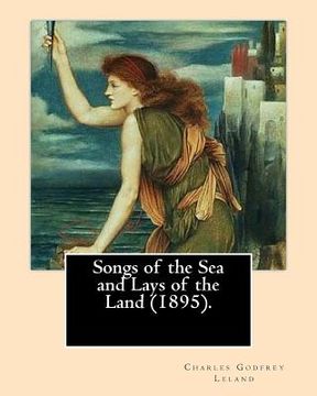 portada Songs of the Sea and Lays of the Land (1895). By: Charles Godfrey Leland: Charles Godfrey Leland (August 15, 1824 - March 20, 1903) was an American hu 