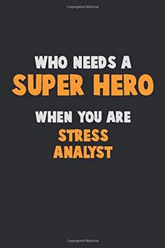 portada Who Need a Super Hero, When you are Stress Analyst: 6x9 Career Pride 120 Pages Writing Nots 