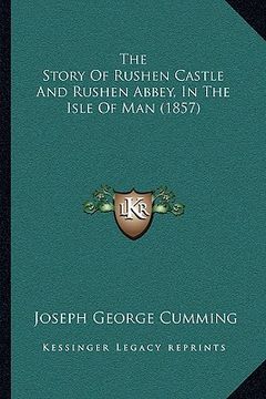portada the story of rushen castle and rushen abbey, in the isle of man (1857) (in English)