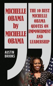 portada Michelle Obama By Michelle Obama: The 10 best Michelle Obama Quotes on Empowerment and Leadership. Every quotation is followed by a thorough explanati (en Inglés)