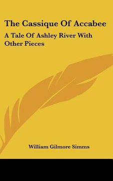 portada the cassique of accabee: a tale of ashley river with other pieces (en Inglés)