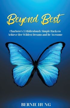 portada Beyond Best: Charlotte's 55 Ridiculously Simple Hacks to Achieve Her Wildest Dreams and Be Awesome (en Inglés)