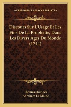 portada Discours Sur L'Usage Et Les Fins De La Prophetie, Dans Les Divers Ages Du Monde (1744) (in French)