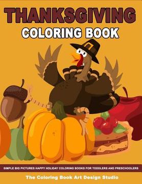 portada Thanksgiving Coloring Book: Thanksgiving Coloring Book for Kids: Simple Big Pictures Happy Holiday Coloring Books for Toddlers and Preschoolers (en Inglés)