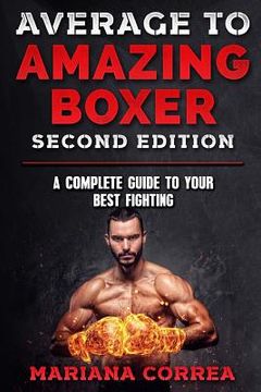 portada AVERAGE To AMAZING BOXER SECOND EDITION: A COMPLETE GUIDE To YOUR BEST FIGHTING (en Inglés)