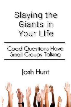 portada Slay the Giants in Your Life: Good Questions Have Groups Talking (en Inglés)