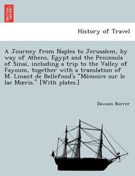 portada a journey from naples to jerusalem, by way of athens, egypt and the peninsula of sinai, including a trip to the valley of fayoum, together with a tr (en Inglés)