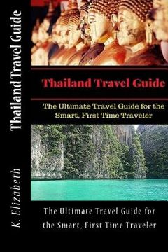 portada Thailand Travel Guide: The Ultimate Travel Guide for the Smart, First Time Traveler (in English)
