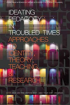 portada Ideating Pedagogy in Troubled Times: Approaches to Identity, Theory, Teaching and Research (Curriculum and Pedagogy) (en Inglés)