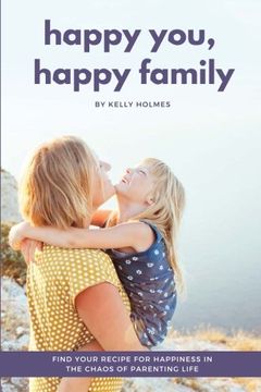 portada Happy You, Happy Family: Find Your Recipe for Happiness in the Chaos of Parenting Life (in English)