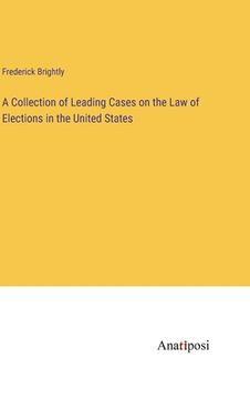 portada A Collection of Leading Cases on the Law of Elections in the United States 