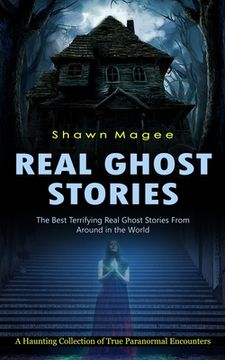 portada Real Ghost Stories: The Best Terrifying Real Ghost Stories From Around in the World (A Haunting Collection of True Paranormal Encounters) (en Inglés)