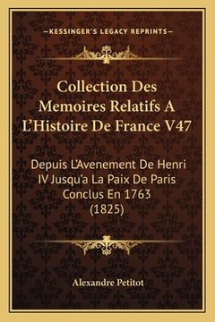 portada Collection Des Memoires Relatifs A L'Histoire De France V47: Depuis L'Avenement De Henri IV Jusqu'a La Paix De Paris Conclus En 1763 (1825) (in French)