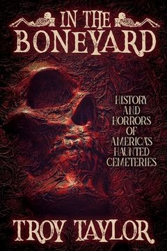 portada In the Boneyard: History and Horror of America's Haunted Cemeteries (en Inglés)