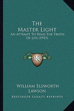 portada the master light the master light: an attempt to read the truth of life (1915) an attempt to read the truth of life (1915) (en Inglés)