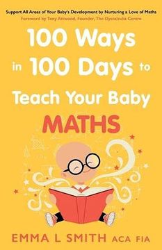 portada 100 Ways in 100 Days to Teach Your Baby Maths: Support all Areas of Your Baby’S Development by Nurturing a Love of Maths (en Inglés)