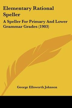 portada elementary rational speller: a speller for primary and lower grammar grades (1903) (en Inglés)