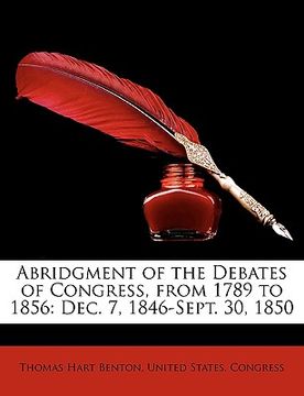 portada abridgment of the debates of congress, from 1789 to 1856: dec. 7, 1846-sept. 30, 1850 (en Inglés)