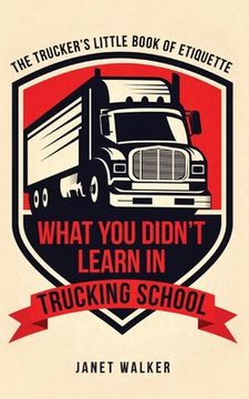 portada What You Didn't Learn in Trucking School: The Trucker's Little Book of Etiquette (en Inglés)