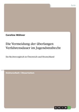 portada Die Vermeidung der überlangen Verfahrensdauer im Jugendstrafrecht: Ein Rechtsvergleich in Österreich und Deutschland (en Alemán)