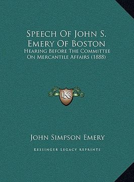 portada speech of john s. emery of boston: hearing before the committee on mercantile affairs (1888) (en Inglés)