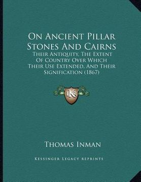 portada on ancient pillar stones and cairns: their antiquity, the extent of country over which their use extended, and their signification (1867)