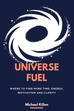 portada Universe Fuel: Where to find more time, energy, motivation and clarity