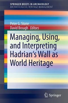 portada Managing, Using, and Interpreting Hadrian's Wall as World Heritage (in English)