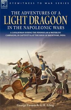 portada the adventures of a light dragoon in the napoleonic wars - a cavalryman during the peninsular & waterloo campaigns, in captivity & at the siege of bhu (en Inglés)