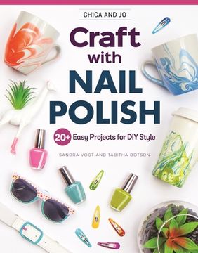 portada Chica and Jo Craft with Nail Polish: 20+ Easy Projects for DIY Style