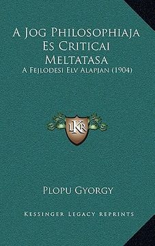 portada A Jog Philosophiaja Es Criticai Meltatasa: A Fejlodesi Elv Alapjan (1904) (en Húngaro)