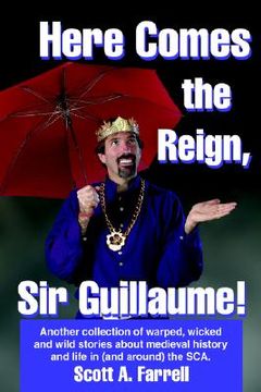 portada here comes the reign, sir guillaume!: another collection of warped, wicked and wild stories about medieval history and life in (and around) the sca.