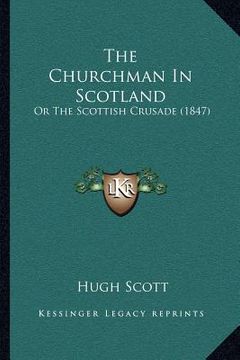 portada the churchman in scotland: or the scottish crusade (1847) (en Inglés)