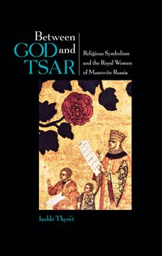portada between god and tsar: religious symbolism and the royal women of muscovite russia (in English)
