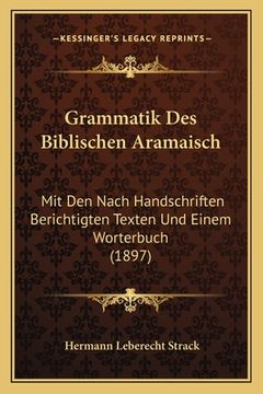 portada Grammatik Des Biblischen Aramaisch: Mit Den Nach Handschriften Berichtigten Texten Und Einem Worterbuch (1897) (en Alemán)