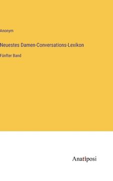 portada Neuestes Damen-Conversations-Lexikon: Fünfter Band (en Alemán)