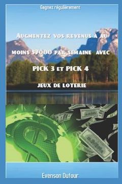 portada Augmentez vos revenus à au moins $7000 par semaine avec PICK 3 et PICK 4 jeux de loterie: Gagnez régulièrement (en Francés)