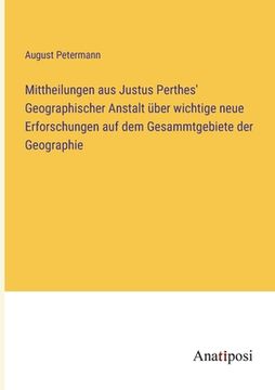 portada Mittheilungen aus Justus Perthes' Geographischer Anstalt über wichtige neue Erforschungen auf dem Gesammtgebiete der Geographie (en Alemán)