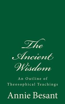 portada The Ancient Wisdom: An Outline of Theosophical Teachings: (A Timeless Classic) (en Inglés)
