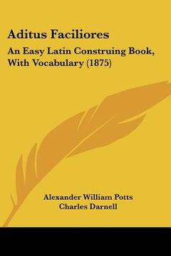 portada aditus faciliores: an easy latin construing book, with vocabulary (1875) (in English)