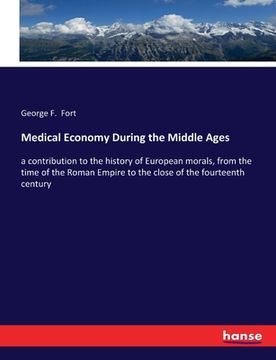 portada Medical Economy During the Middle Ages: a contribution to the history of European morals, from the time of the Roman Empire to the close of the fourte (en Inglés)