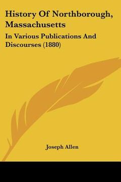 portada history of northborough, massachusetts: in various publications and discourses (1880) (en Inglés)