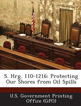 portada S. Hrg. 110-1216: Protecting Our Shores from Oil Spills (en Inglés)